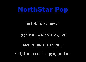 NorthStar Pop

SmrthHermansenEnksen

(P) Super SayinZombaSonyEMl

WM NormStar Musnc Group

NJ nghts reserved No copying petmted