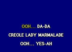 00H... DA-DA
CREOLE LADY MARMALADE
OOH... YES-AH