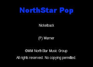 NorthStar Pop

Nickelback

(P) 133mm

MM Northsmr Musuc Group
All rights reserved No copying permitted,