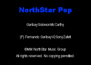 NorthStar Pop

Ganbay SolomonMc Canny
(P) Fernando GaribayWSonyZafelt

comm Nomsmr Musnc Group
All tights reserved No copying petmted