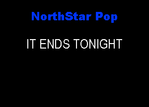 NorthStar Pop

IT ENDS TONIGHT