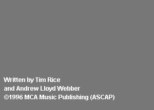 Written by Tim Rice
and Andrew Lloyd Webner
01996 MCR Music Publishing (ASCAP)