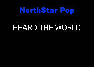 NorthStar Pop

HEARD THE WORLD