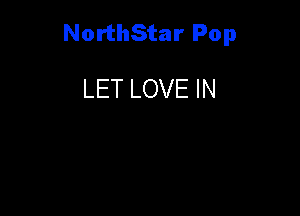 NorthStar Pop

LET LOVE IN