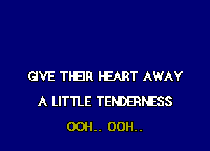 GIVE THEIR HEART AWAY
A LITTLE TENDERNESS
00H.. 00H..