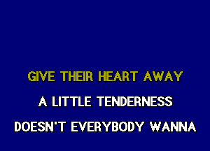 GIVE THEIR HEART AWAY
A LITTLE TENDERNESS
DOESN'T EVERYBODY WANNA