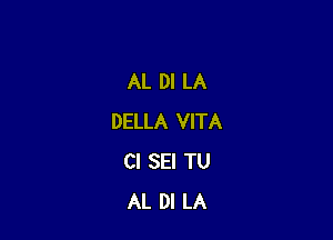 AL DI LA

DELLA VITA
Cl SEI TU
AL DI LA