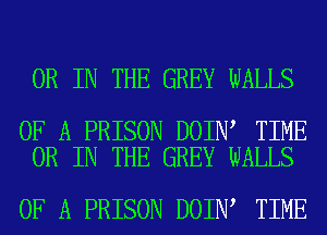 OR IN THE GREY WALLS

OF A PRISON DOIN TIME
OR IN THE GREY WALLS

OF A PRISON DOIN TIME