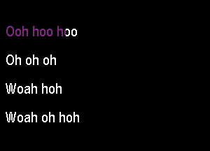 Ooh hoo hoo
Oh oh oh

Woah hoh
Woah oh hoh