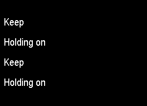 Keep
Holding on
Keep

Holding on