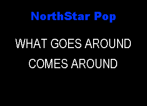 NorthStar Pop

WHAT GOES AROUND
COM ES AROUND