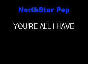 NorthStar Pop

YOU'RE ALL I HAVE