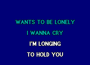 I'M LONGING
TO HOLD YOU