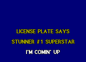 LICENSE PLATE SAYS
STUNNER 131 SUPERSTAR
I'M COMIN' UP