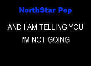 NorthStar Pop

AND I AM TELLING YOU
I'M NOT GOING