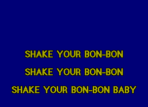 SHAKE YOUR BON-BON
SHAKE YOUR BON-BON
SHAKE YOUR BON-BON BABY