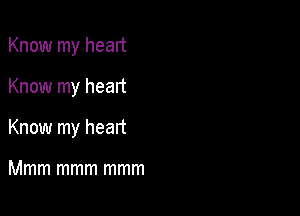 Know my heart

Know my heart

Know my heart

Mmm mmm mmm