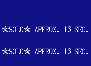 ikSOLOik APPROX. 16 SEC.

ikSOLOik APPROX. 16 SEC.