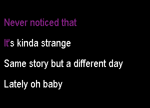 Never noticed that
lfs kinda strange

Same story but a different day

Lately oh baby