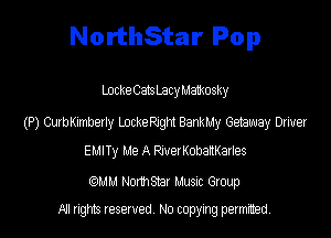 NorthStar Pop

LockeCatsLacyMamosky
(P) Curmebeny Lockemgm BankMy Getaway Driver
EMIIy Me A RivemobaiKattes

(QMM Nomsmr Music Group
NI rights reserved, No copying permitted