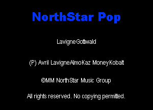 NorthStar Pop

Lamgne Gomuald

(P) Avril LauigneAlmoKaz MoneyKobalt

am NormStar Musnc Group

A! nghts reserved No copying pemxted