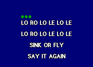 L0 R0 L0 LE L0 LE

L0 R0 L0 LE L0 LE
SINK 0R FLY
SAY IT AGAIN