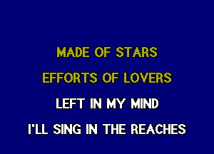 MADE OF STARS

EFFORTS 0F LOVERS
LEFT IN MY MIND
I'LL SING IN THE BEACHES