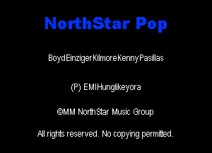 NorthStar Pop

BoydEmzugerKilmoreKenny Pasnllas

(P) EMIHunglikeyora

am NormStar Musnc Group

A! nghts reserved No copying pemxted