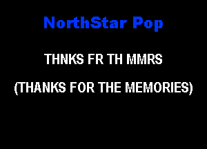 NorthStar Pop

THNKS FR TH MMRS
(THANKS FOR THE MEMORIES)