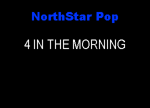 NorthStar Pop

4 IN THE MORNING