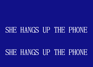 SHE HANGS UP THE PHONE

SHE HANGS UP THE PHONE
