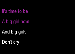 Ifs time to be

A big girl now

And big girls

Don't cry