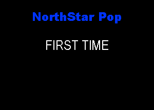 NorthStar Pop

FIRST TIME