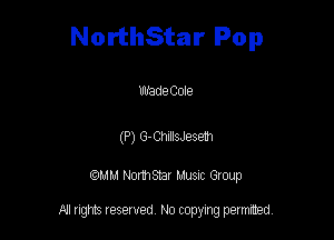 NorthStar Pop

WadeCole

(P) G-CMsJeseh

QM! Normsar Musuc Group

All rights reserved No copying permitted,