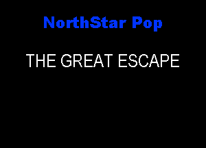 NorthStar Pop

THE GREAT ESCAPE