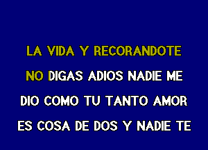 LA VIDA Y RECORANDOTE

N0 DIGAS ADIOS NADIE ME
DIO COMO TU TANTO AMOR
ES COSA DE DOS Y NADIE TE