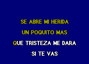 SE ABRE MI HERIDA

UN POQUITO MAS
QUE TRISTEZA ME DARA
SI TE VAS