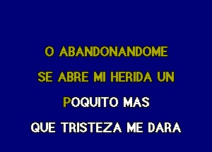 0 ABANDONANDOME

SE ABRE MI HERIDA UN
POQUITO MAS
QUE TRISTEZA ME DARA