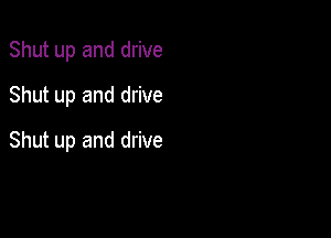 Shut up and drive

Shut up and drive
Shut up and drive