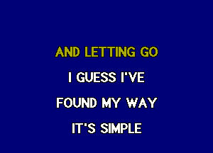AND LETTING G0

I GUESS I'VE
FOUND MY WAY
IT'S SIMPLE
