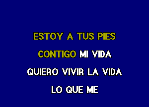 ESTOY A TUS PIES

CONTIGO MI VIDA
QUIERO VIVIR LA VIDA
L0 QUE ME