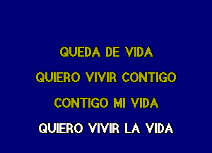 GUEDA DE VIDA

QUIERO VIVIR CONTIGO
CONTIGO Ml VIDA
QUIERO VIVIR LA VIDA