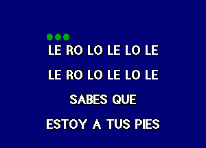 LE R0 L0 LE L0 LE

LE R0 L0 LE L0 LE
SABES QUE
ESTOY A TUS PIES