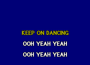 KEEP ON DANCING
00H YEAH YEAH
00H YEAH YEAH