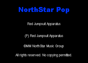 NorthStar Pop

Red Jumpsurt Apparaan

(P) Red Jumpsuit Apparaan

am NormStar Musnc Group

A! nghts reserved No copying pemxted