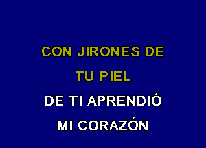 CON JIRONES DE

TU PIEL
DE Tl APRENDIO
MICORAZON