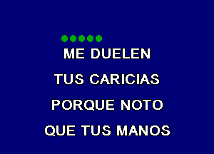 ME DUELEN

TUS CARICIAS
PORQUE NOTO
QUE TUS MANOS
