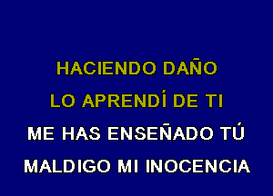HACIENDO DANO

L0 APRENDi DE Tl
ME HAS ENSENADO TU
MALDIGO Ml INOCENCIA