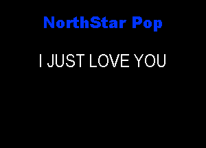 NorthStar Pop

I JUST LOVE YOU