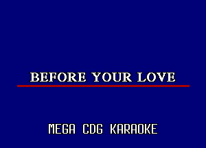 BEFORE YOUR LOVE

HEBH CDB KRRRUKE